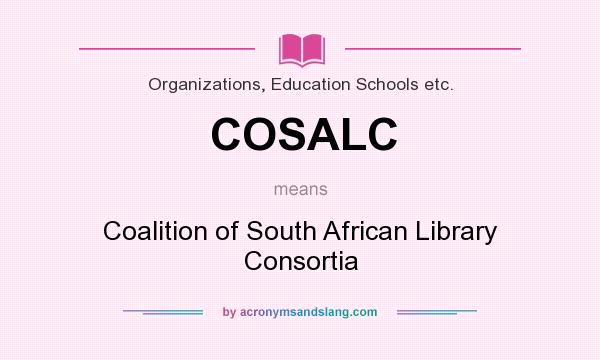 What does COSALC mean? It stands for Coalition of South African Library Consortia