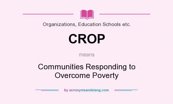 What does CROP mean? It stands for Communities Responding to Overcome Poverty