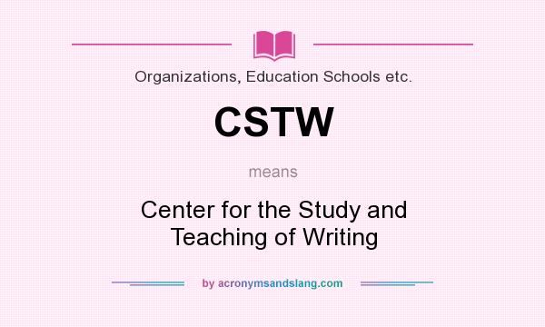 What does CSTW mean? It stands for Center for the Study and Teaching of Writing
