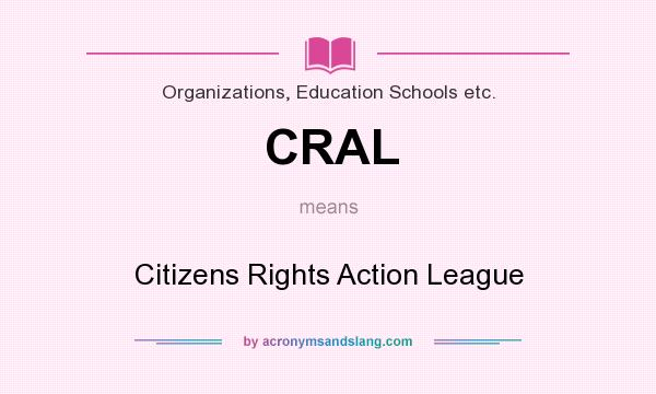 What does CRAL mean? It stands for Citizens Rights Action League