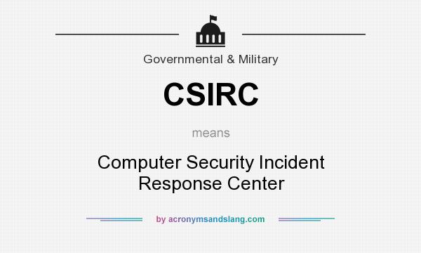 What does CSIRC mean? It stands for Computer Security Incident Response Center