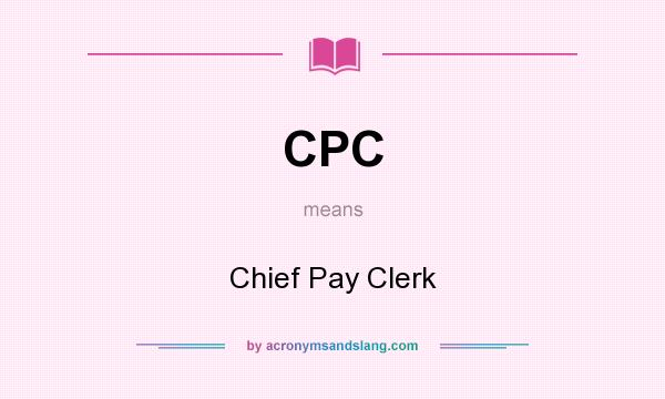 What does CPC mean? It stands for Chief Pay Clerk