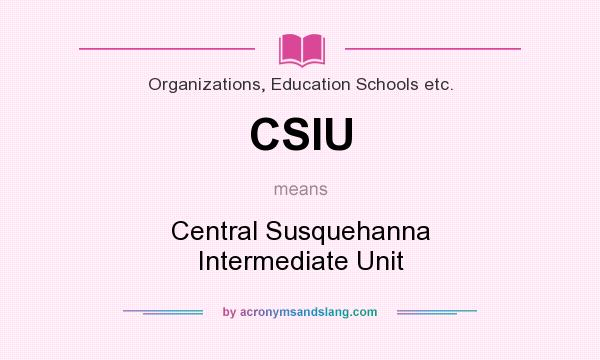 What does CSIU mean? It stands for Central Susquehanna Intermediate Unit