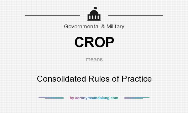 What does CROP mean? It stands for Consolidated Rules of Practice