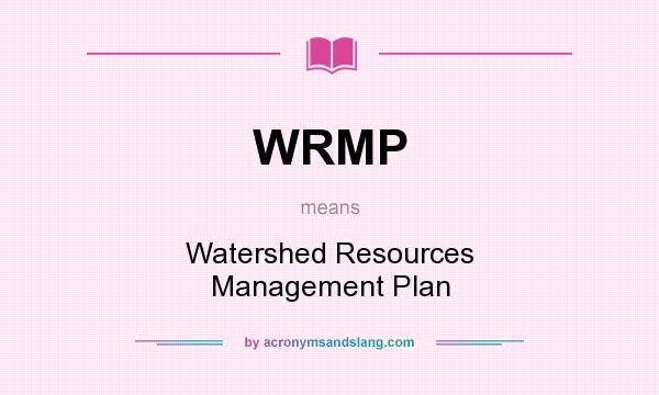 What does WRMP mean? It stands for Watershed Resources Management Plan