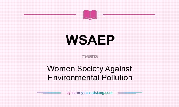 What does WSAEP mean? It stands for Women Society Against Environmental Pollution