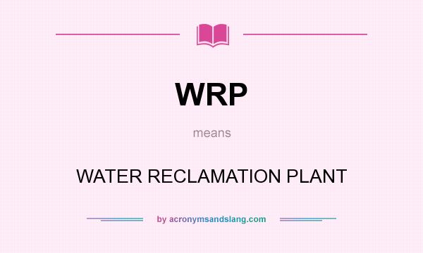 What does WRP mean? It stands for WATER RECLAMATION PLANT