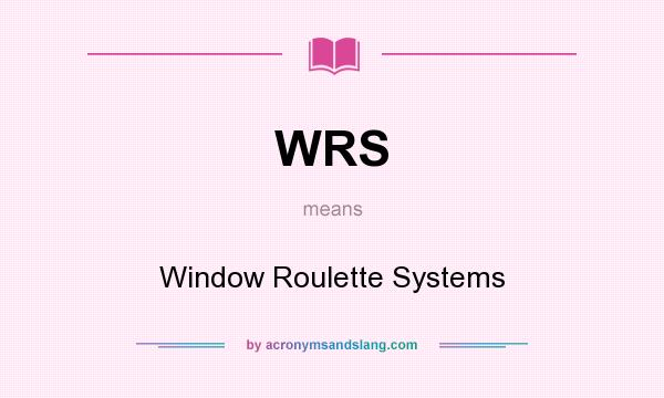 What does WRS mean? It stands for Window Roulette Systems
