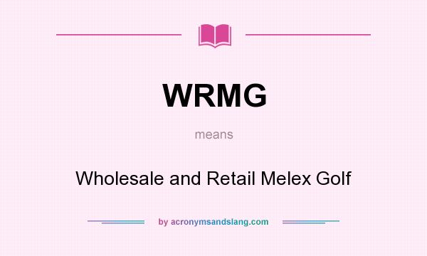 What does WRMG mean? It stands for Wholesale and Retail Melex Golf