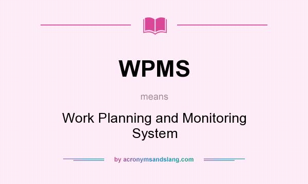What does WPMS mean? It stands for Work Planning and Monitoring System