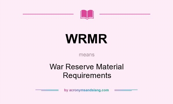 What does WRMR mean? It stands for War Reserve Material Requirements