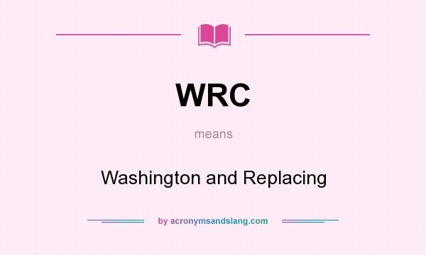 What does WRC mean? It stands for Washington and Replacing