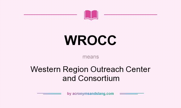 What does WROCC mean? It stands for Western Region Outreach Center and Consortium