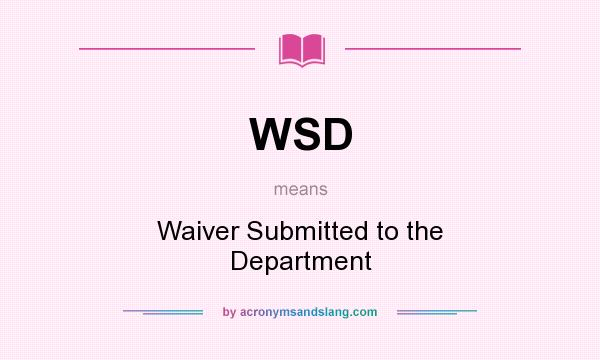 What does WSD mean? It stands for Waiver Submitted to the Department