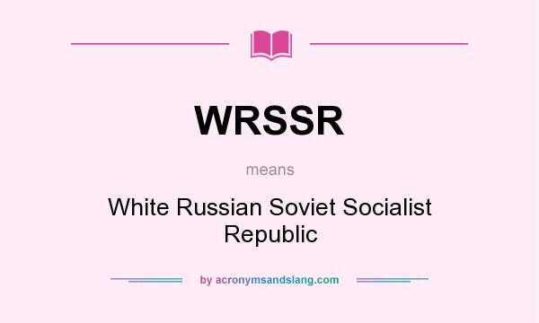 What does WRSSR mean? It stands for White Russian Soviet Socialist Republic