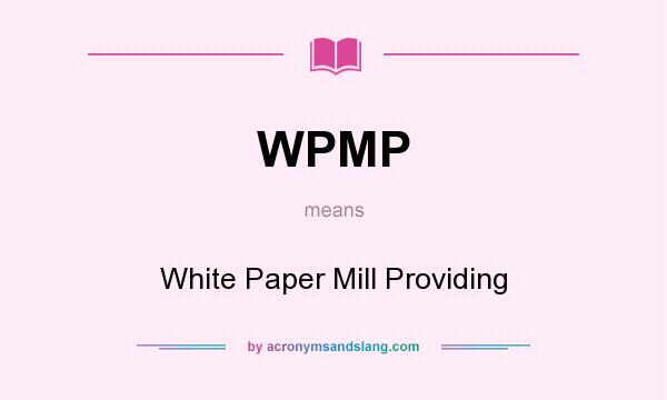 What does WPMP mean? It stands for White Paper Mill Providing