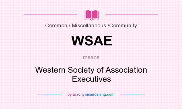 What does WSAE mean? It stands for Western Society of Association Executives