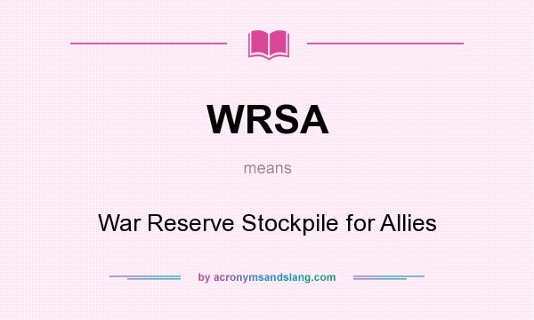 What does WRSA mean? It stands for War Reserve Stockpile for Allies