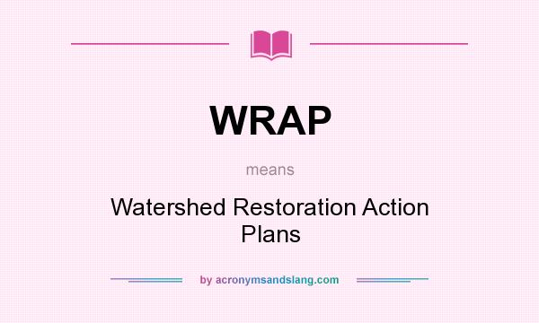 What does WRAP mean? It stands for Watershed Restoration Action Plans