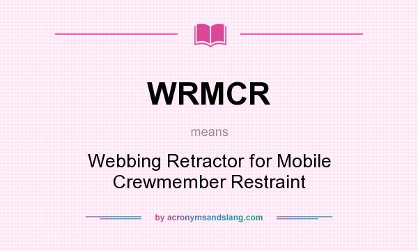 What does WRMCR mean? It stands for Webbing Retractor for Mobile Crewmember Restraint