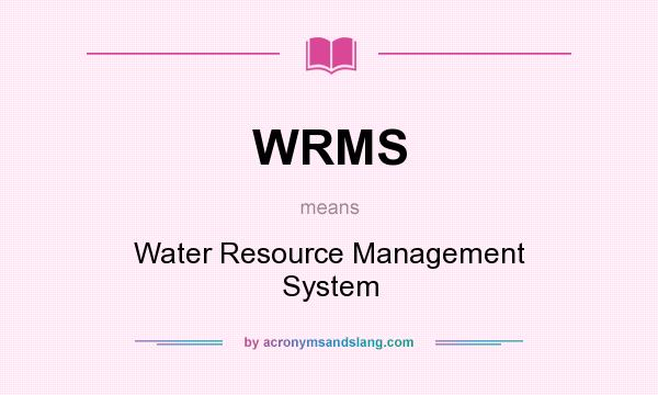 What does WRMS mean? It stands for Water Resource Management System