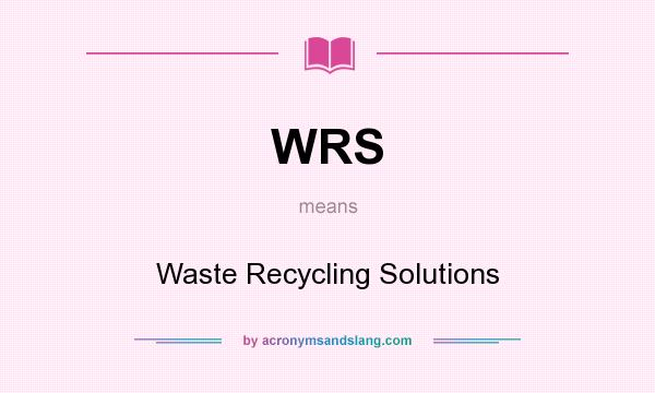 What does WRS mean? It stands for Waste Recycling Solutions