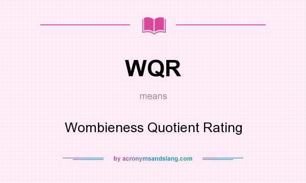 What does WQR mean? It stands for Wombieness Quotient Rating