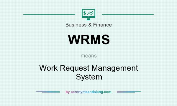 What does WRMS mean? It stands for Work Request Management System