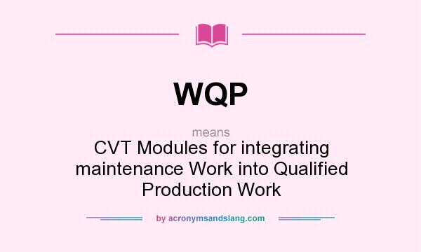 What does WQP mean? It stands for CVT Modules for integrating maintenance Work into Qualified Production Work