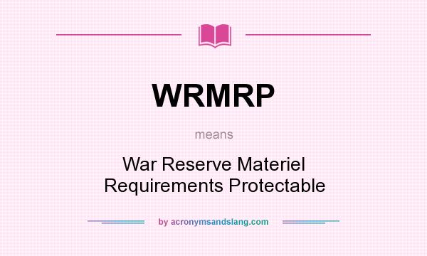 What does WRMRP mean? It stands for War Reserve Materiel Requirements Protectable