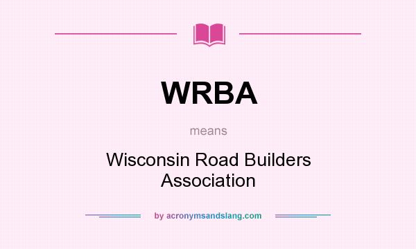 What does WRBA mean? It stands for Wisconsin Road Builders Association