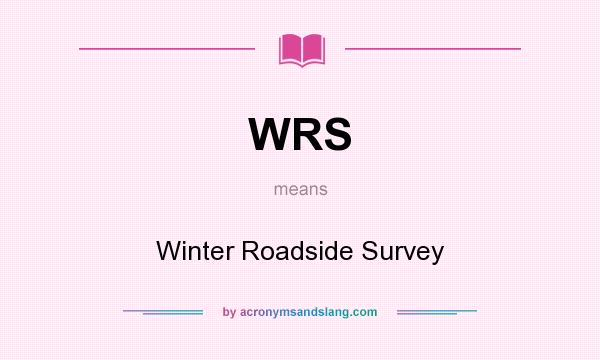 What does WRS mean? It stands for Winter Roadside Survey