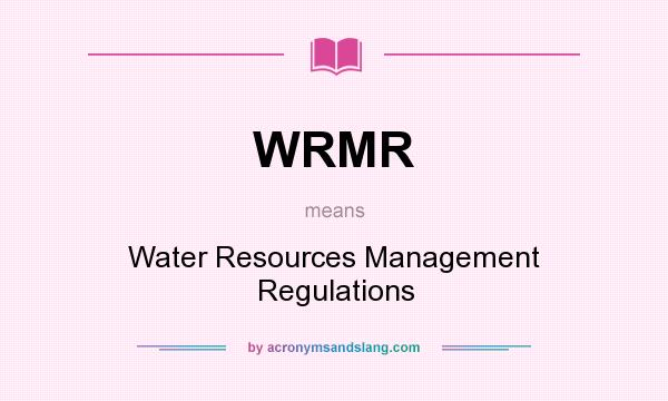 What does WRMR mean? It stands for Water Resources Management Regulations
