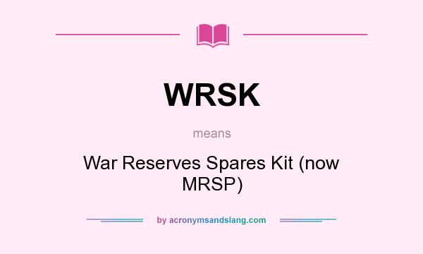 What does WRSK mean? It stands for War Reserves Spares Kit (now MRSP)