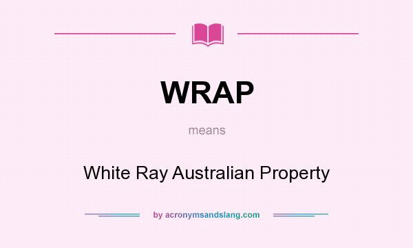 What does WRAP mean? It stands for White Ray Australian Property