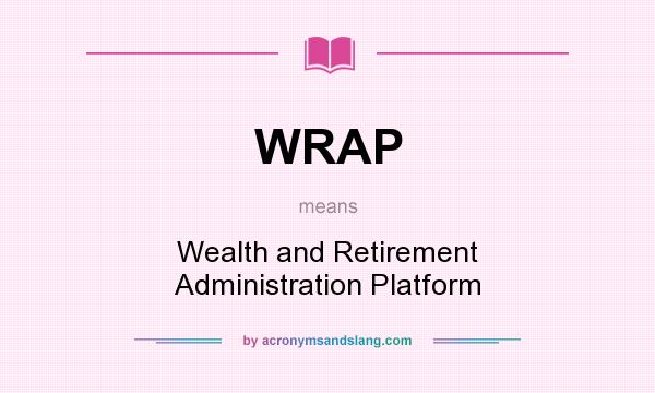 What does WRAP mean? It stands for Wealth and Retirement Administration Platform