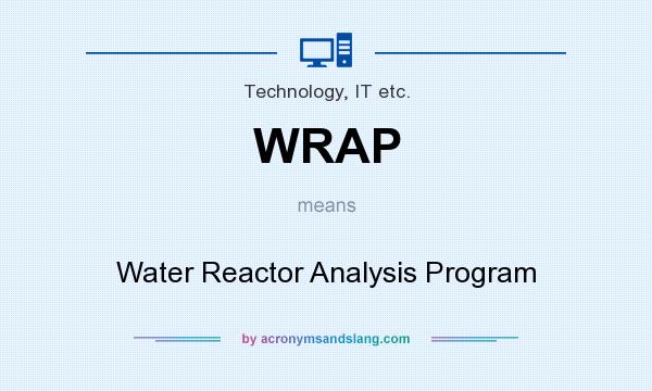 What does WRAP mean? It stands for Water Reactor Analysis Program