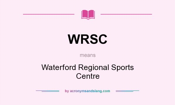 What does WRSC mean? It stands for Waterford Regional Sports Centre