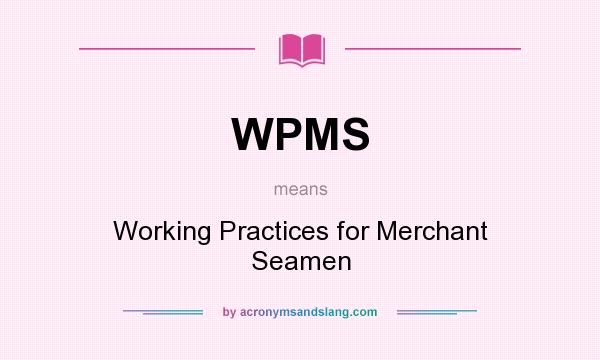 What does WPMS mean? It stands for Working Practices for Merchant Seamen