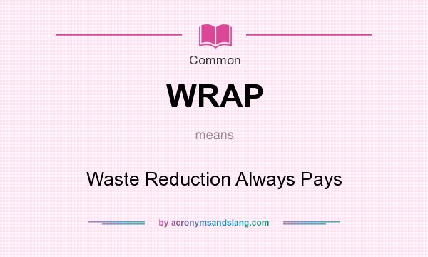 What does WRAP mean? It stands for Waste Reduction Always Pays