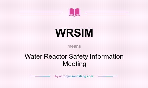 What does WRSIM mean? It stands for Water Reactor Safety Information Meeting