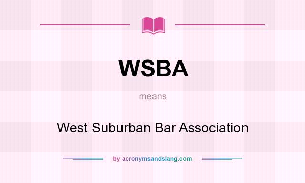 What does WSBA mean? It stands for West Suburban Bar Association