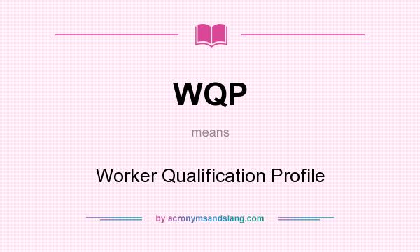 What does WQP mean? It stands for Worker Qualification Profile