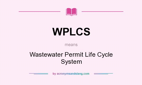 What does WPLCS mean? It stands for Wastewater Permit Life Cycle System