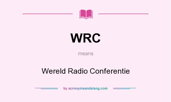 What does WRC mean? It stands for Wereld Radio Conferentie