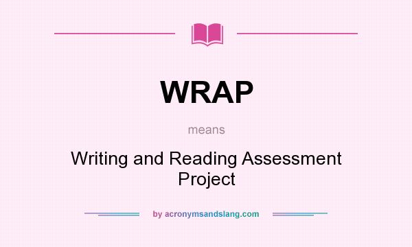 What does WRAP mean? It stands for Writing and Reading Assessment Project