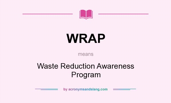 What does WRAP mean? It stands for Waste Reduction Awareness Program