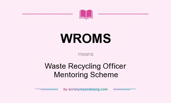 What does WROMS mean? It stands for Waste Recycling Officer Mentoring Scheme