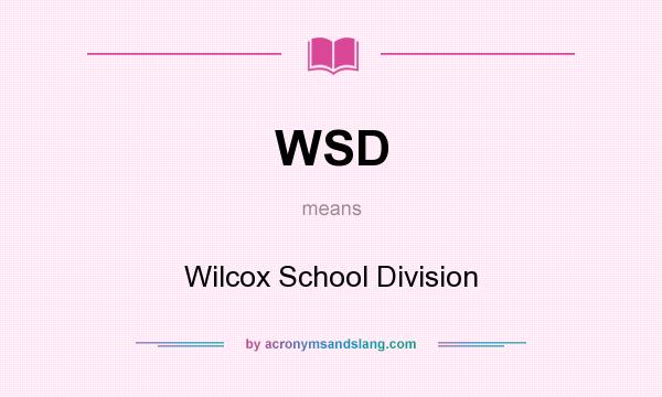 What does WSD mean? It stands for Wilcox School Division