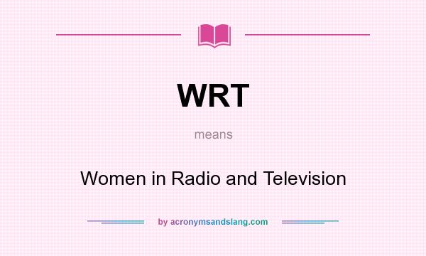 What does WRT mean? It stands for Women in Radio and Television